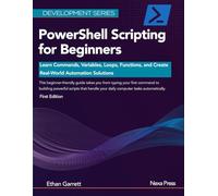 PowerShell Scripting for Beginners: Learn Commands, Variables, Loops, Functions, and Create Real-World Automation Solutions (Development Series)