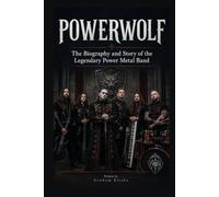 Powerwolf: The Biography and Story of the Legendary Power Metal Band