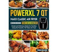 PowerXL 7 QT Maxx Classic Air Fryer Cookbook For Beginners: Simple and Delicious Meals for Families Using the PowerXL 7QT Maxx Air Fryer.