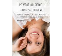 Powrót do siebie. Tom I - Przebudzenie.: Opowieści o wewnętrznej mocy, kobiecości i prawdzie, które już są w Tobie.
