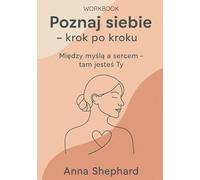 Poznaj siebie -krok po kroku Między myślą a sercem - tam jesteś Ty: Codzienna przestrzeń do refleksji, spokoju i spotkania z własnym wnętrzem. Workbook, ćwiczenia.