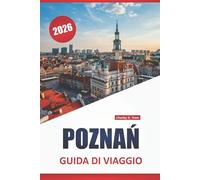 POZNAŃ GUIDA DI VIAGGIO 2026: Scopri le principali attrazioni, le gemme nascoste, il cibo, la cultura e i consigli di viaggio per esplorare la città storica della Polonia