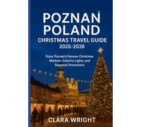 Poznań Poland Christmas Travel Guide 2025-2026: Enjoy Poznań’s Famous Christmas Markets, Colorful Lights, and Seasonal Attractions (2025-2026 Christmas and Winter Travel guide and Vacation Locations)