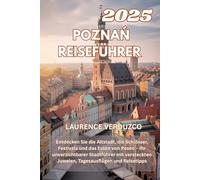 POZNAŃ REISEFÜHRER 2025: Entdecken Sie die Altstadt, die Schlösser, Festivals und das Essen von Posen - Ihr unverzichtbarer Stadtführer mit versteckten Juwelen, Tagesausflügen und Reisetipps