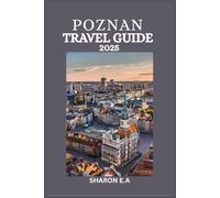 POZNAN TRAVEL GUIDE 2025: Explore the Culture, Practical Tips and Hidden Gems