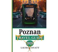 POZNAN TRAVEL GUIDE 2026: Explore the Best of Poznań with, Local Culture and Inspiring Itineraries, Practical Advice, Insider Tips, and Dining Spots.