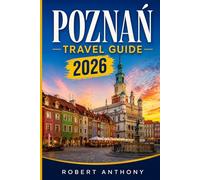 Poznań Travel Guide 2026: The Ultimate Insider's Guide to Poland's Historic Heart: Local Secrets, Cultural Landmarks, Food Experiences, Day Trips, ... for First-Time and Returning Visitors