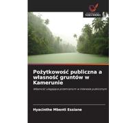 Pożytkowośc publiczna a wlasnośc gruntów w Kamerunie: W¿asno¿¿ ulegaj¿ca przemianom w interesie publicznym