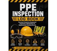 PPE Inspection Log Book: Personal Protective Equipment Inspection, Maintenance & Replacement Tracking Record for Workplace Safety, OSHA Compliance, ... Sites, Warehouses & Industrial Workplaces