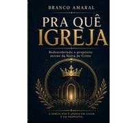 PRA QUÊ IGREJA?: Redescobrindo o propósito eterno da Noiva de Cristo