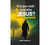 Pra que lado caminha Jesus?: Guia para libertar sua fé da manipulação