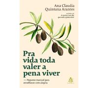 Pra vida toda valer a pena viver: Pequeno manual para envelhecer com alegria