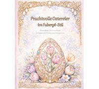 Prachtvolle Ostereier im Fabergé-Stil: Ausmalbuch für Erwachsene 30 kunstvolle Ornamente zum Entspannen