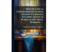 Pràctica De La Ceremonias De La Misa Rezada Y Cantada Solemne, Segðn La Rubricas Del Misal Romano ......