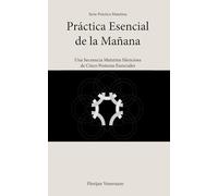 Práctica Esencial de la Mañana: Una Secuencia Matutina Silenciosa de Cinco Posturas Esenciales (Serie Práctica Matutina)
