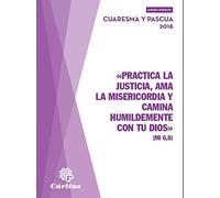 «PRACTICA LA JUSTICIA, AMA LA MISERICORDIA Y CAMINA HUMILDEMENTE CON TU DIOS» Cuaresma y pascua 2016 (SIN COLECCION)