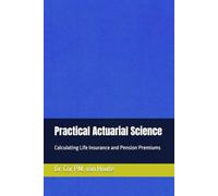 Practical Actuarial Science: Calculating Life Insurance and Pension Premiums (Practical Actuarial Science (Three Volumes))