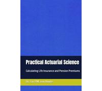 Practical Actuarial Science: Calculating Life Insurance and Pension Premiums (Practical Actuarial Science (Three Volumes))