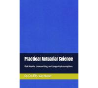 Practical Actuarial Science: Risk Models, Underwriting, and Longevity Assumptions