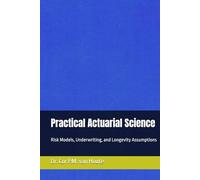 Practical Actuarial Science: Risk Models, Underwriting, and Longevity Assumptions (Practical Actuarial Science (Three Volumes))