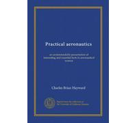 Practical aeronautics: an understandable presentation of interesting and essential facts in aeronautical science