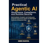 Practical Agentic AI Governance, Compliance, and Runtime Security: Build Auditable, Compliant, and Continuously Protected Autonomous Agents and Multi-Agent Platforms at Enterprise Scale