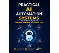 Practical AI Automation Systems: How to Create Agents for Workflows, Businesses, and Everyday Tasks