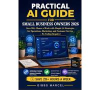 Practical AI Guide for Small Business Owners 2026: Save 20+ Hours a Week with Simple AI Strategies for Operations, Marketing, and Customer Service - No Coding Required