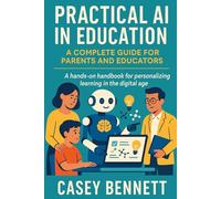 Practical AI in Education: A Complete Guide for Parents and Educators: A hands-on handbook for personalizing learning in the digital age