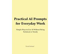 Practical AI Prompts for Everyday Work: Simple Ways to Use AI Without Being Technical or Trendy