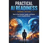 Practical AI Readiness: General Edition: How to Stay Oriented, Capable, and Human in an AI-Amplified World (The Readiness Series)