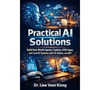 Practical AI Solutions: Build Real-World Agents, Copilots, RAG Apps, and Local AI Systems with C#, Python, and .NET