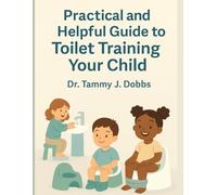 Practical and Helpful Guide to Toilet Training Your Child: An inclusive approach to supporting parents of children with or without disablities