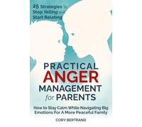 Practical Anger Management for Parents: How To Stay Calm While Navigating Big Emotions For A More Peaceful Family