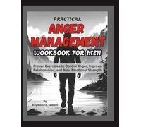 Practical Anger Management Workbook For Men: Proven Exercises to Control Anger, Improve Relationships, and Build Emotional Strength