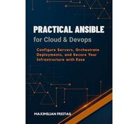 Practical Ansible for Cloud & DevOps: Configure Servers, Orchestrate Deployments, and Secure Your Infrastructure with Ease