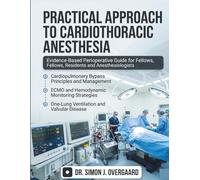 Practical Approach to Cardiothoracic Anesthesia: Evidence-Based Perioperative Guide Covering Cardiopulmonary Bypass, ECMO, Valvular Disease, and ... for Fellows, Residents & Anesthesiologists