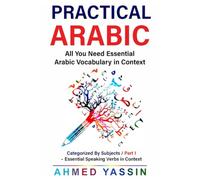 PRACTICAL ARABIC: Essential Speaking Verbs in Context - PART 1 (PRACTICAL ARABIC- All You Need Essential Vocabulary in Context Series)
