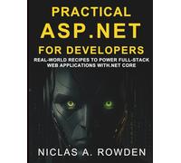 Practical ASP.NET for Developers: Real-World Recipes to Power Full-Stack Web Applications with .NET Core (Digital Learning and Tutorials Made Easy for Beginners)