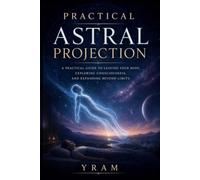 Practical Astral Projection: Master Experiments in Conscious Out-of-Body Travel (Modern English)