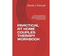 PRACTICAL AT-HOME COUPLES THERAPY WORKBOOK: Guided Relationship Toolkit for Honest Communication, Restored Intimacy, and Collaborative Conflict Repair to Build a More Connected, Supportive Partnership