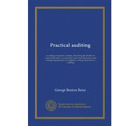 Practical auditing (Vol-1): a working manual for auditors, describing the details of a commercial audit, in progressive steps from the proper point of ... to completion, with general notes on auditing