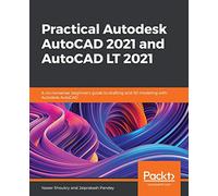 Practical Autodesk AutoCAD 2021 and AutoCAD LT 2021: A no-nonsense, beginner's guide to drafting and 3D modeling with Autodesk AutoCAD