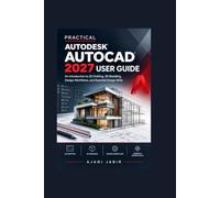 PRACTICAL AUTODESK AUTOCAD 2027 USER GUIDE: An Introduction to 2D Drafting, 3D Modeling, Design Workflows, and Essential Design Skills: 4 (THE PRACTICAL TECHNOLOGY USER GUIDE SERIES)