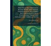 Practical Bacteriology, Blood Work and Animal Parasitology, Including Bacteriological Keys, Zoological Tables and Explanatory Clinical Notes: A Compendium for Internists