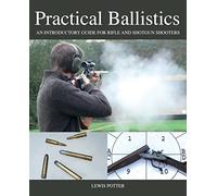 Practical Ballistics: An Introductory Guide for Rifle and Shotgun Shooters