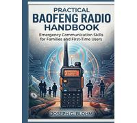 PRACTICAL BAOFENG RADIO HANDBOOK:: Emergency Communication Skills for Families and First-Time Users