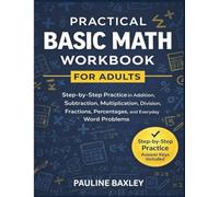 Practical Basic Math Workbook for Adults: Step-by-Step Practice in Addition, Subtraction, Multiplication, Division, Fractions, Percentages, and Everyday Word Problems (Essential High School Studies)