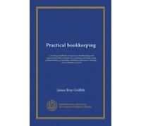 Practical bookkeeping: a working handbook of elementary bookkeeping and approved modern methods of accounting, including single proprietorship, ... commission, storage, and brokerage accounts