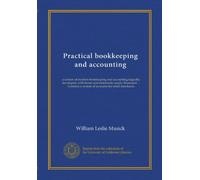 Practical bookkeeping and accounting: a system of modern bookkeeping and accounting logically developed, with forms and statements amply illustrated ... a system of accounts for retail merchants